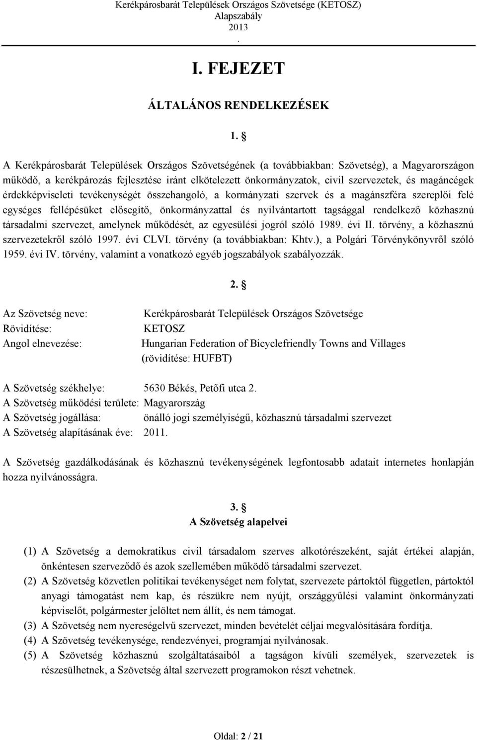 nyilvántartott tagsággal rendelkező közhasznú társadalmi szervezet, amelynek működését, az egyesülési jogról szóló 1989 évi II törvény, a közhasznú szervezetekről szóló 1997 évi CLVI törvény (a