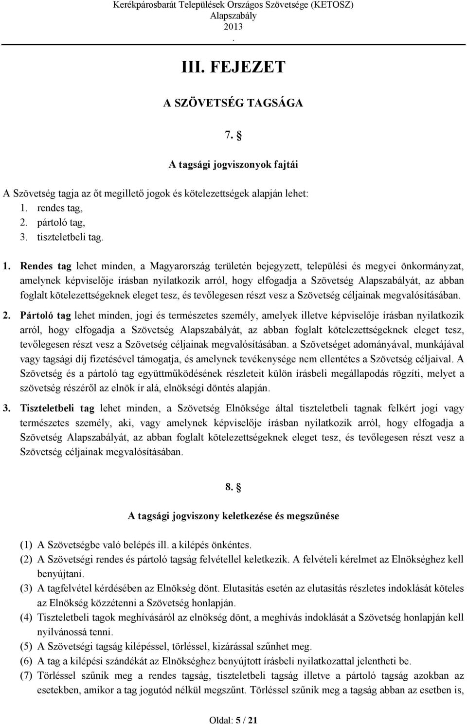 kötelezettségeknek eleget tesz, és tevőlegesen részt vesz a Szövetség céljainak megvalósításában 2 Pártoló tag lehet minden, jogi és természetes személy, amelyek illetve képviselője írásban