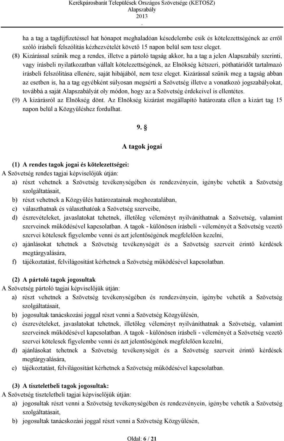 ellenére, saját hibájából, nem tesz eleget Kizárással szűnik meg a tagság abban az esetben is, ha a tag egyébként súlyosan megsérti a Szövetség illetve a vonatkozó jogszabályokat, továbbá a saját át