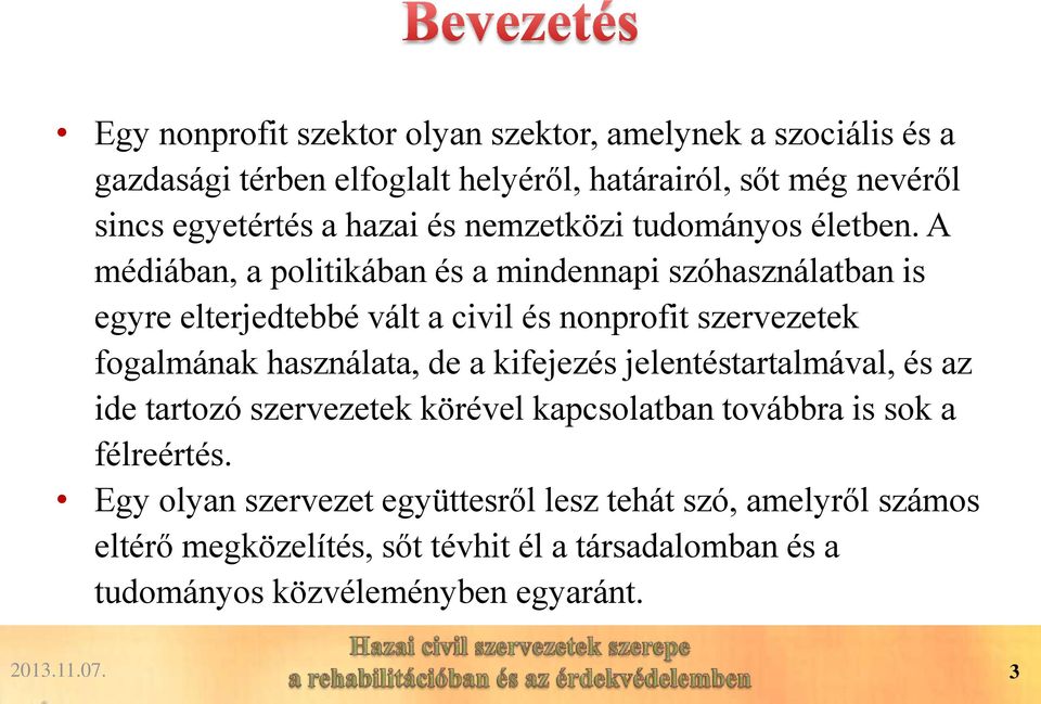 A médiában, a politikában és a mindennapi szóhasználatban is egyre elterjedtebbé vált a civil és nonprofit szervezetek fogalmának használata, de a