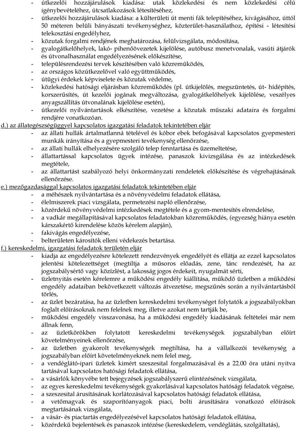 felülvizsgálata, módosítása, - gyalogátkelőhelyek, lakó- pihenőövezetek kijelölése, autóbusz menetvonalak, vasúti átjárók és útvonalhasználat engedélyezésének előkészítése, - településrendezési