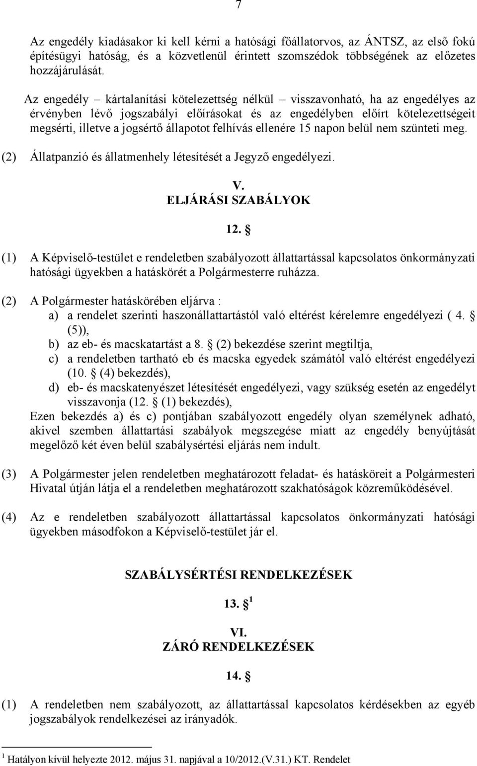 állapotot felhívás ellenére 15 napon belül nem szünteti meg. (2) Állatpanzió és állatmenhely létesítését a Jegyző engedélyezi. V. ELJÁRÁSI SZABÁLYOK 12.