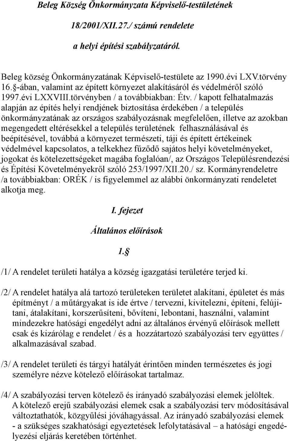 / kapott felhatalmazás alapján az építés helyi rendjének biztosítása érdekében / a település önkormányzatának az országos szabályozásnak megfelelően, illetve az azokban megengedett eltérésekkel a