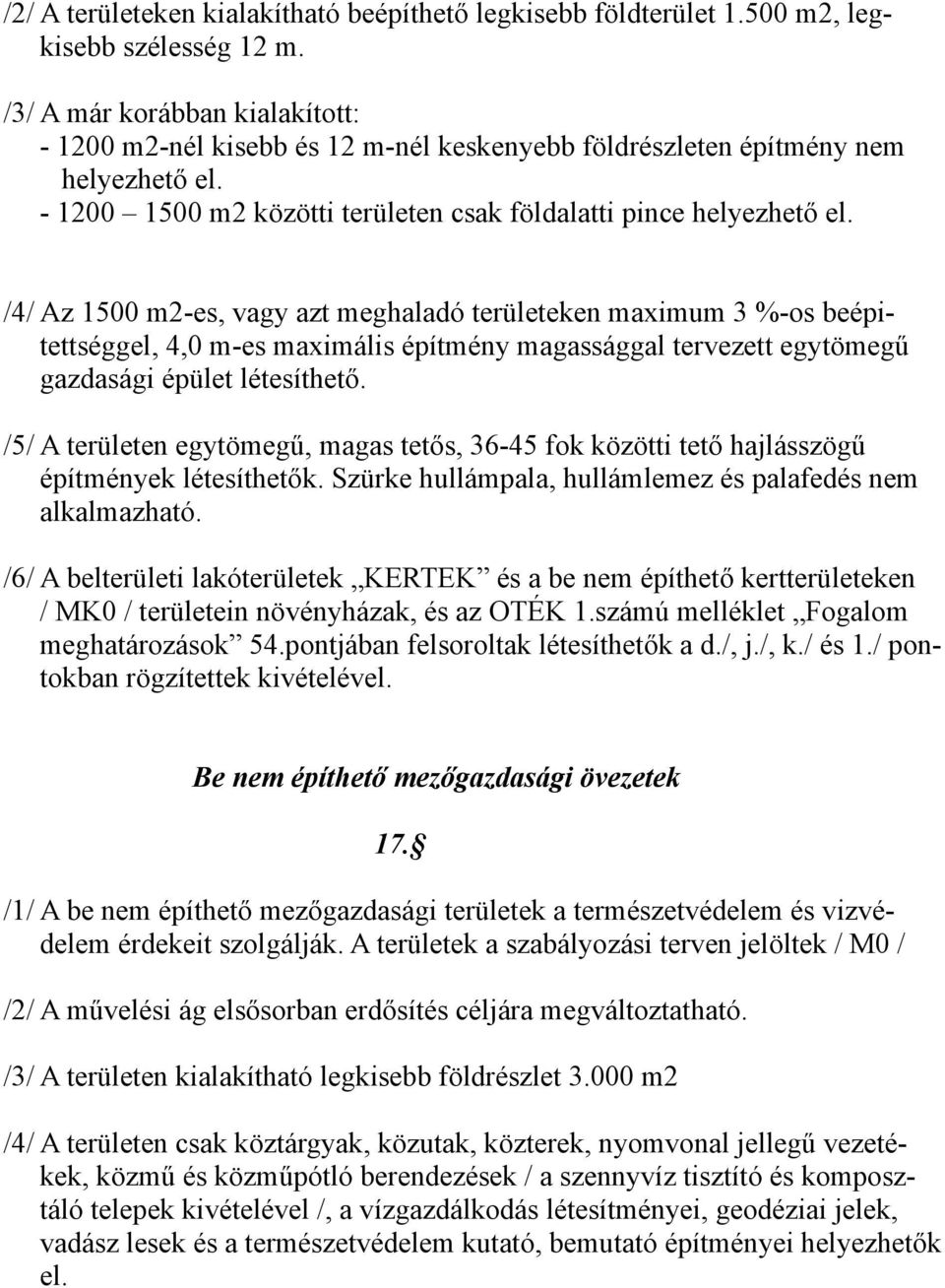 /4/ Az 1500 m2-es, vagy azt meghaladó területeken maximum 3 %-os beépi- tettséggel, 4,0 m-es maximális építmény magassággal tervezett egytömegű gazdasági épület létesíthető.