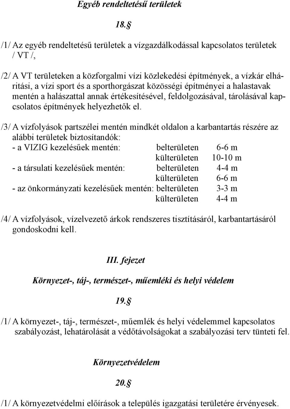 sporthorgászat közösségi építményei a halastavak mentén a halászattal annak értékesítésével, feldolgozásával, tárolásával kap- csolatos építmények helyezhetők el.