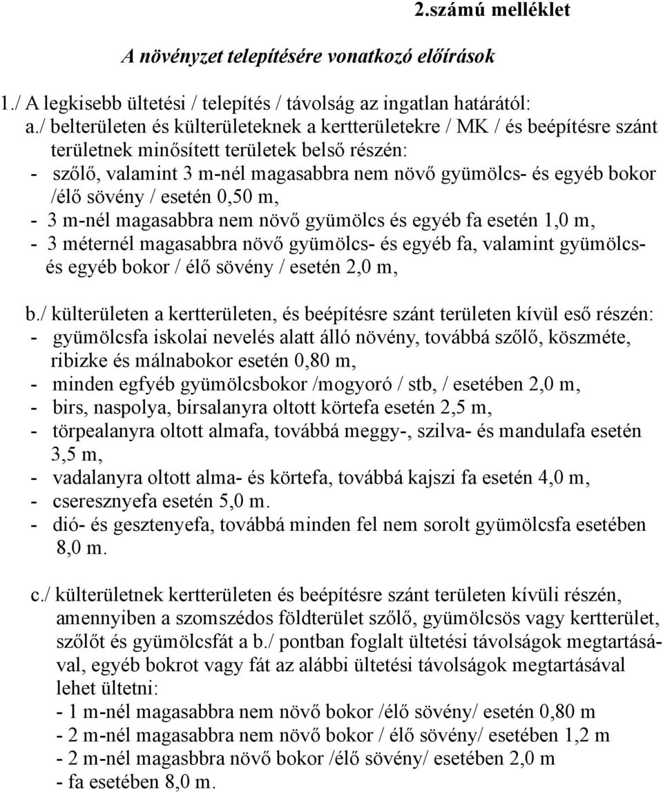 /élő sövény / esetén 0,50 m, - 3 m-nél magasabbra nem növő gyümölcs és egyéb fa esetén 1,0 m, - 3 méternél magasabbra növő gyümölcs- és egyéb fa, valamint gyümölcs- és egyéb bokor / élő sövény /