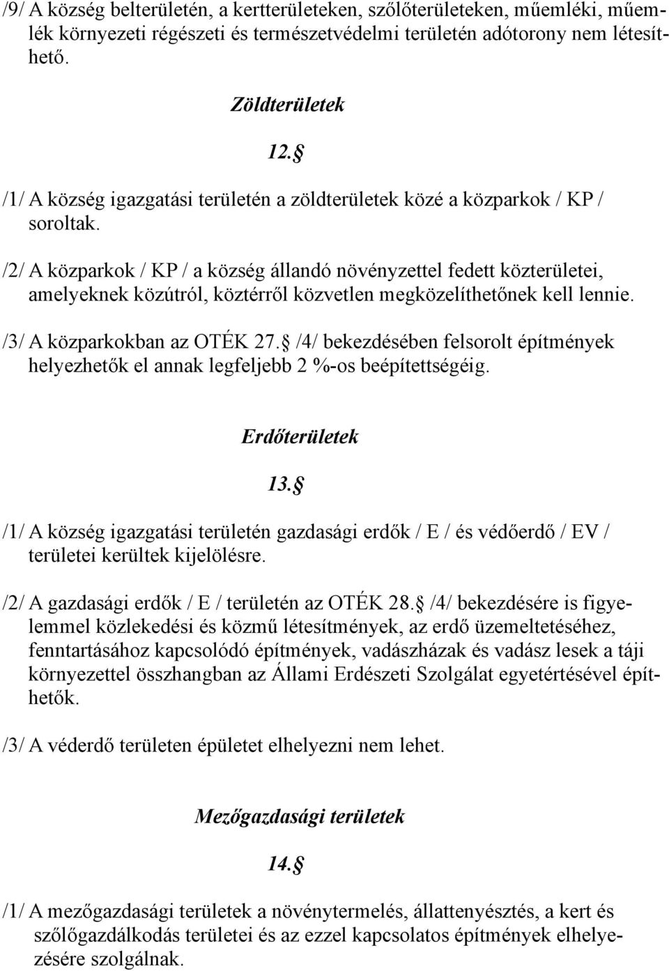 /2/ A közparkok / KP / a község állandó növényzettel fedett közterületei, amelyeknek közútról, köztérről közvetlen megközelíthetőnek kell lennie. /3/ A közparkokban az OTÉK 27.