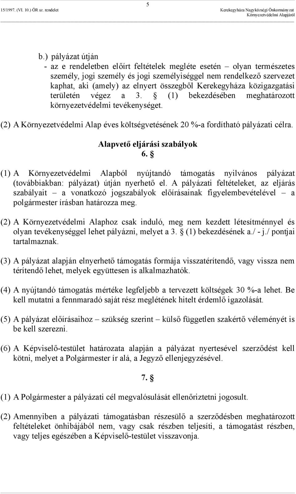 (2) A Környezetvédelmi Alap éves költségvetésének 20 %-a fordítható pályázati célra. Alapvető eljárási szabályok 6.