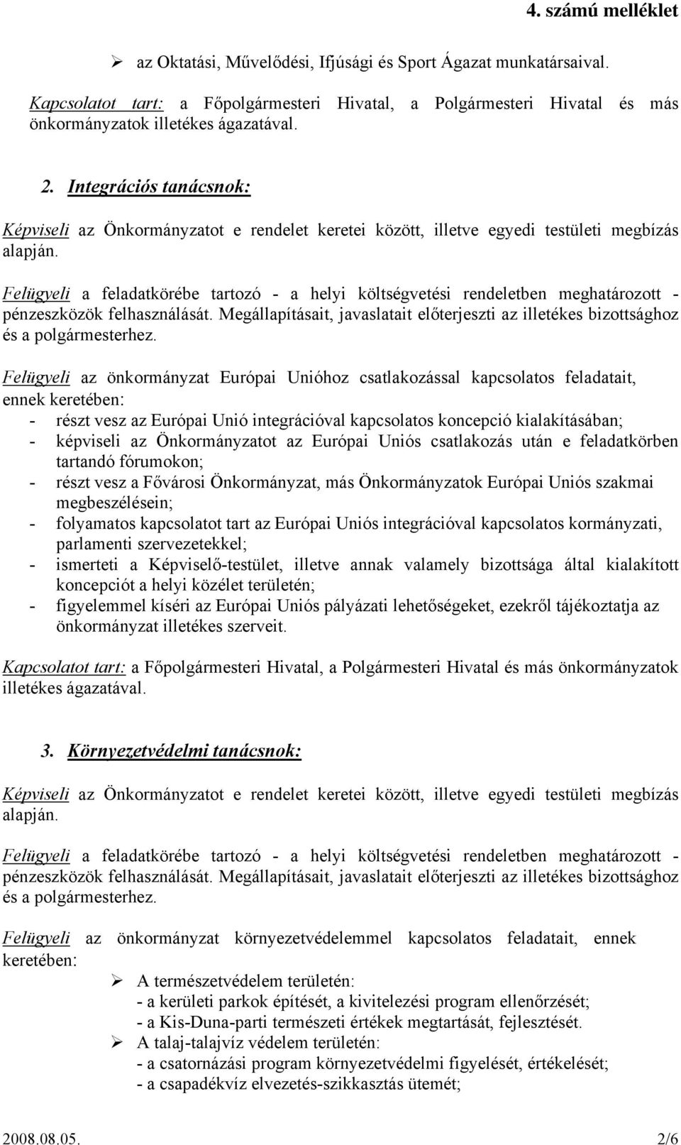 kialakításában; - képviseli az Önkormányzatot az Európai Uniós csatlakozás után e feladatkörben tartandó fórumokon; - részt vesz a Fővárosi Önkormányzat, más Önkormányzatok Európai Uniós szakmai