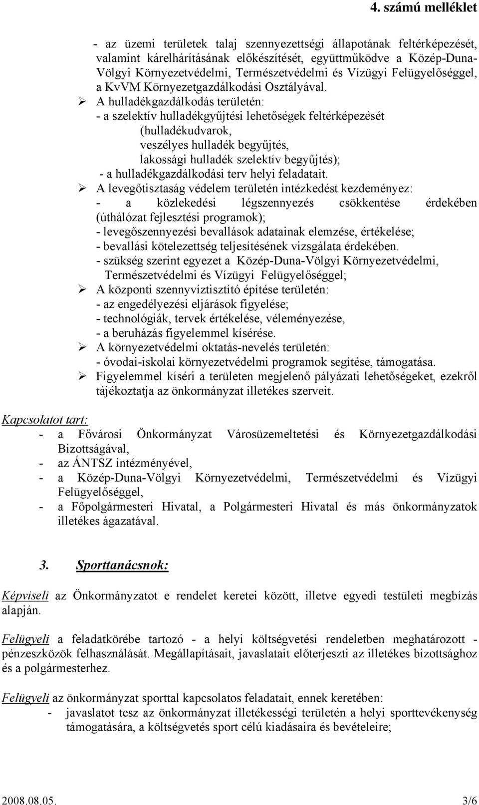 A hulladékgazdálkodás területén: - a szelektív hulladékgyűjtési lehetőségek feltérképezését (hulladékudvarok, veszélyes hulladék begyűjtés, lakossági hulladék szelektív begyűjtés); - a