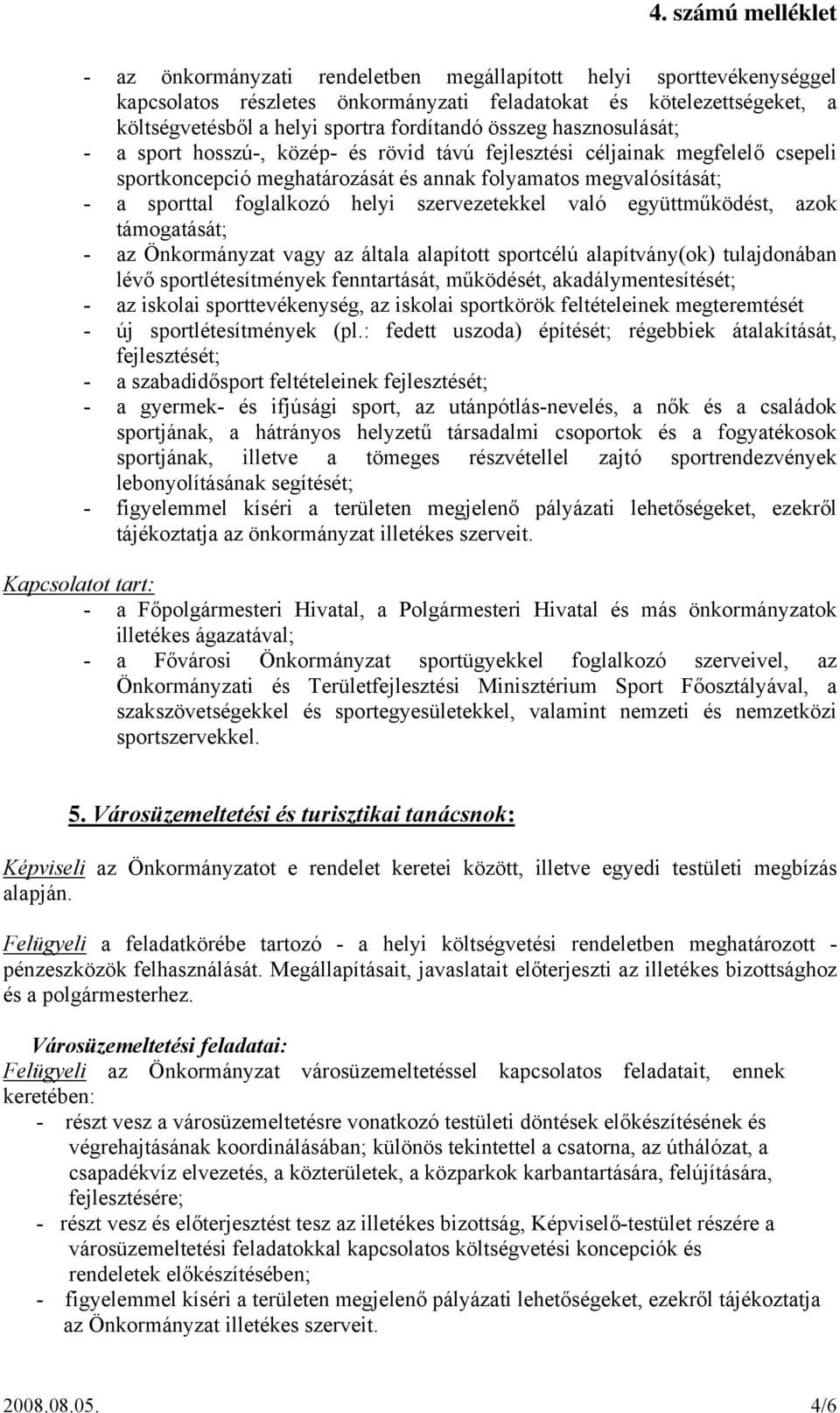 szervezetekkel való együttműködést, azok támogatását; - az Önkormányzat vagy az általa alapított sportcélú alapítvány(ok) tulajdonában lévő sportlétesítmények fenntartását, működését,