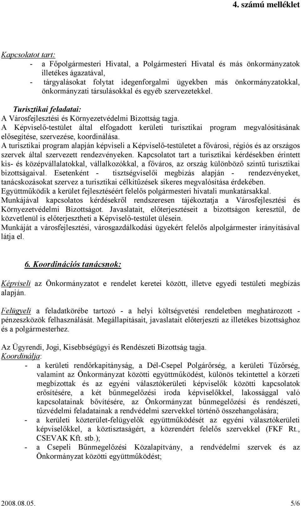 A Képviselő-testület által elfogadott kerületi turisztikai program megvalósításának elősegítése, szervezése, koordinálása.