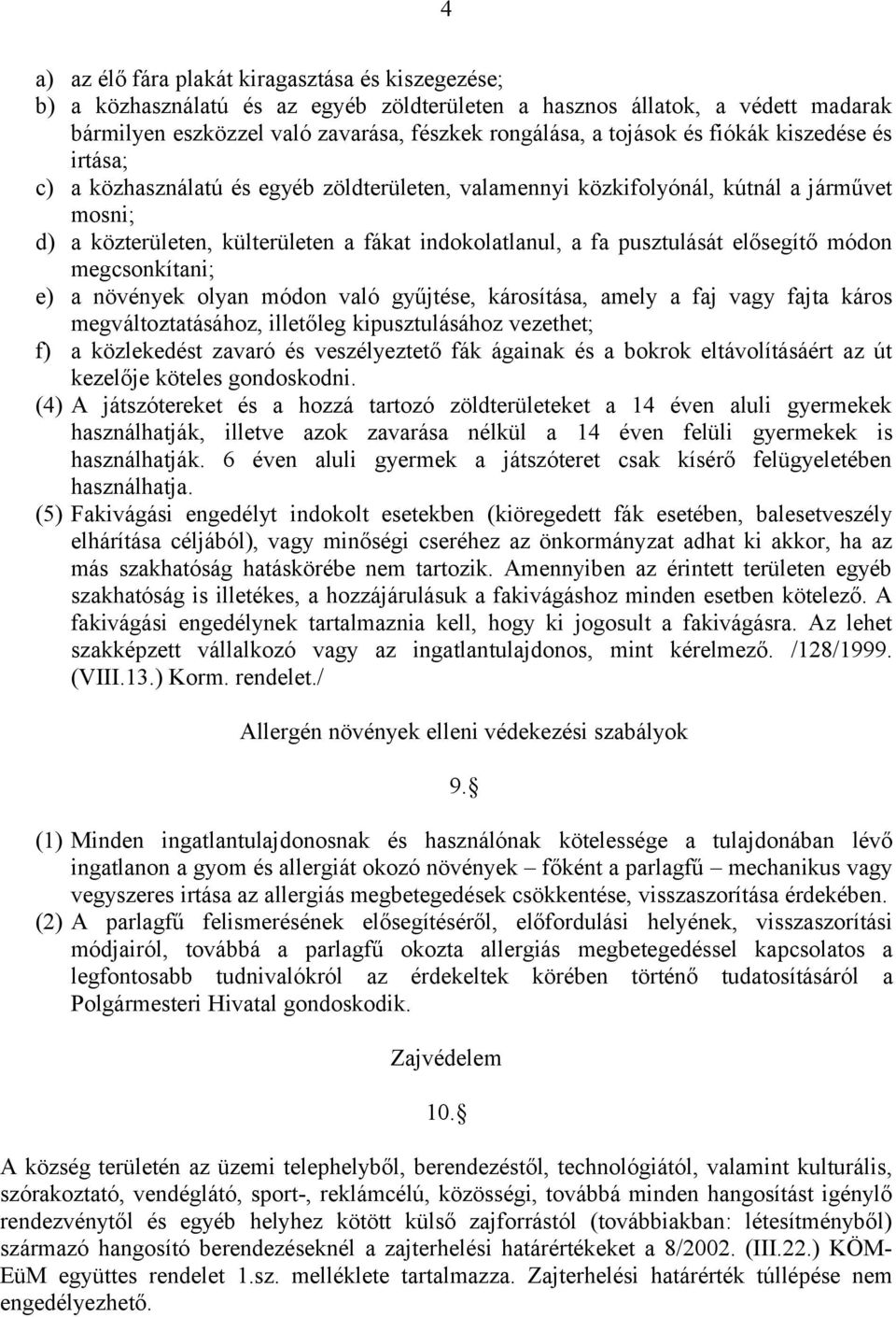 elősegítő módon megcsonkítani; e) a növények olyan módon való gyűjtése, károsítása, amely a faj vagy fajta káros megváltoztatásához, illetőleg kipusztulásához vezethet; f) a közlekedést zavaró és