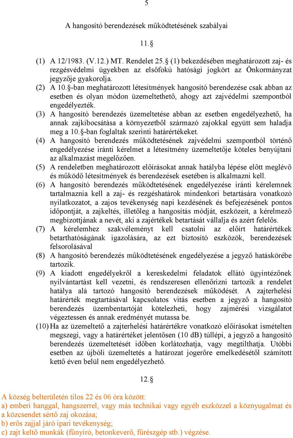 -ban meghatározott létesítmények hangosító berendezése csak abban az esetben és olyan módon üzemeltethető, ahogy azt zajvédelmi szempontból engedélyezték.