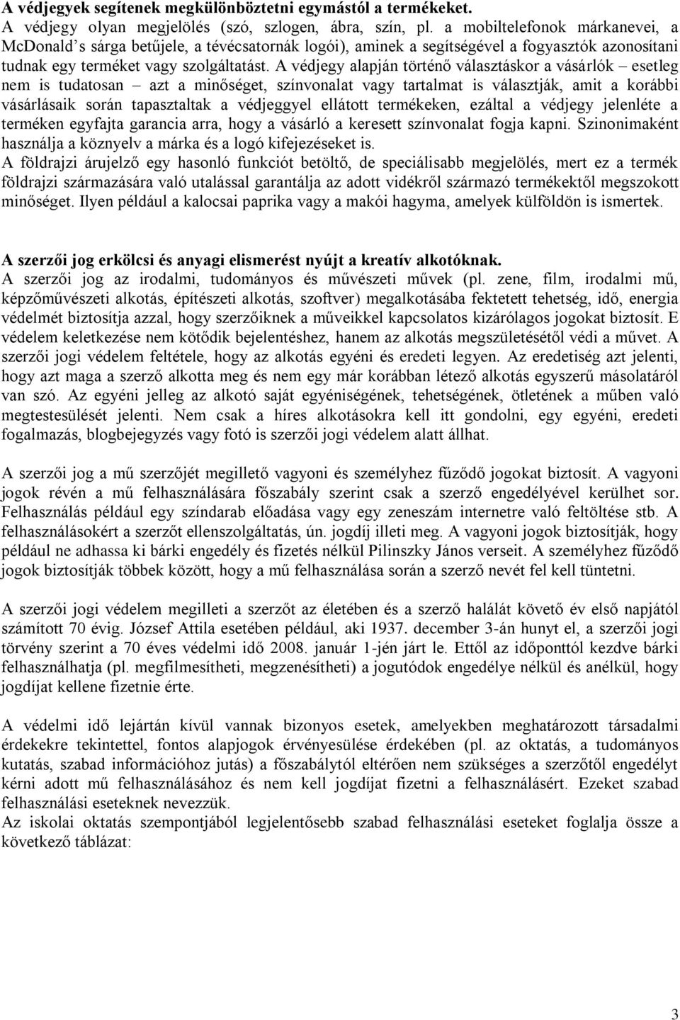 A védjegy alapján történő választáskor a vásárlók esetleg nem is tudatosan azt a minőséget, színvonalat vagy tartalmat is választják, amit a korábbi vásárlásaik során tapasztaltak a védjeggyel