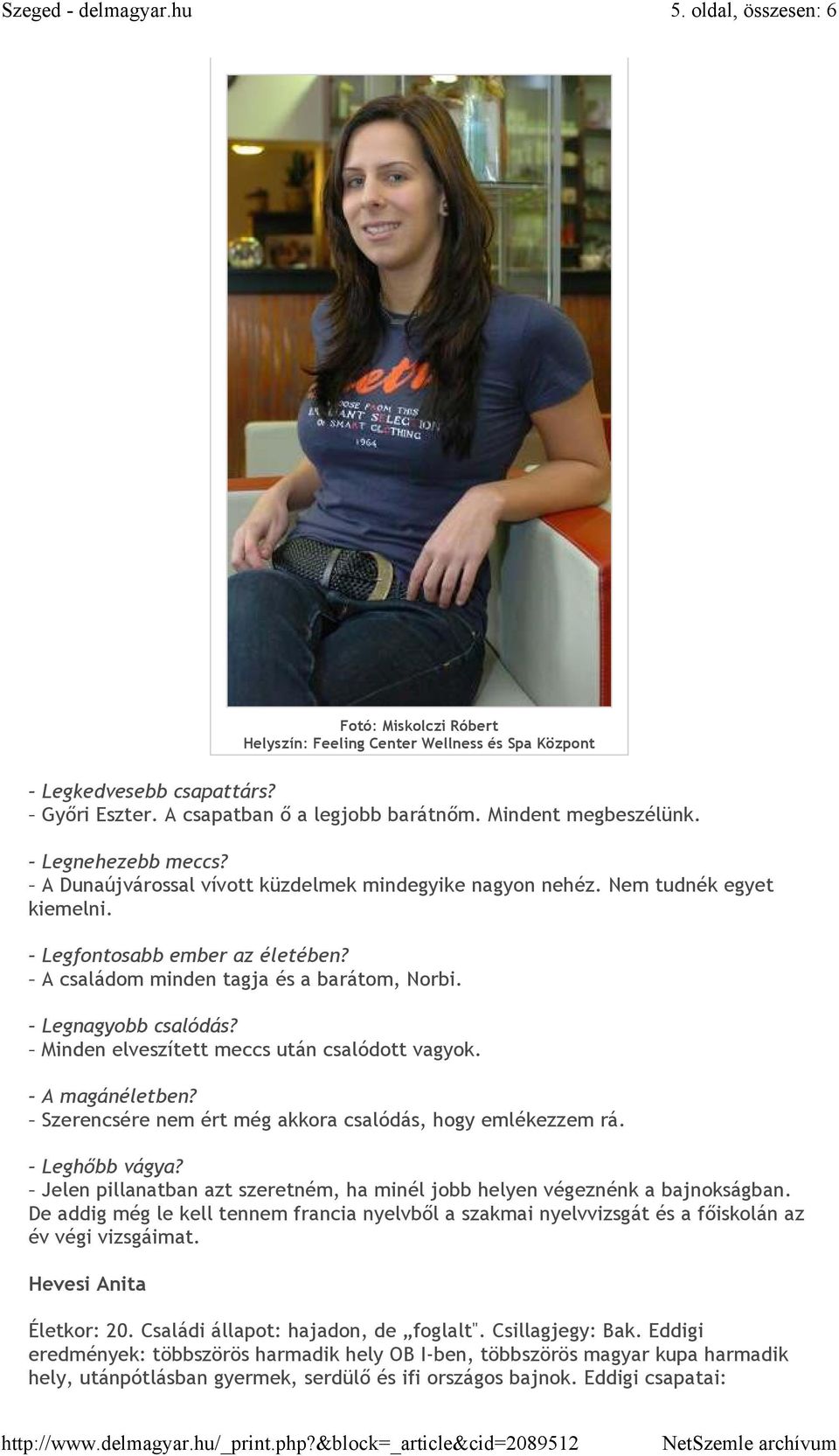 Legnagyobb csalódás? Minden elveszített meccs után csalódott vagyok. A magánéletben? Szerencsére nem ért még akkora csalódás, hogy emlékezzem rá. Leghıbb vágya?
