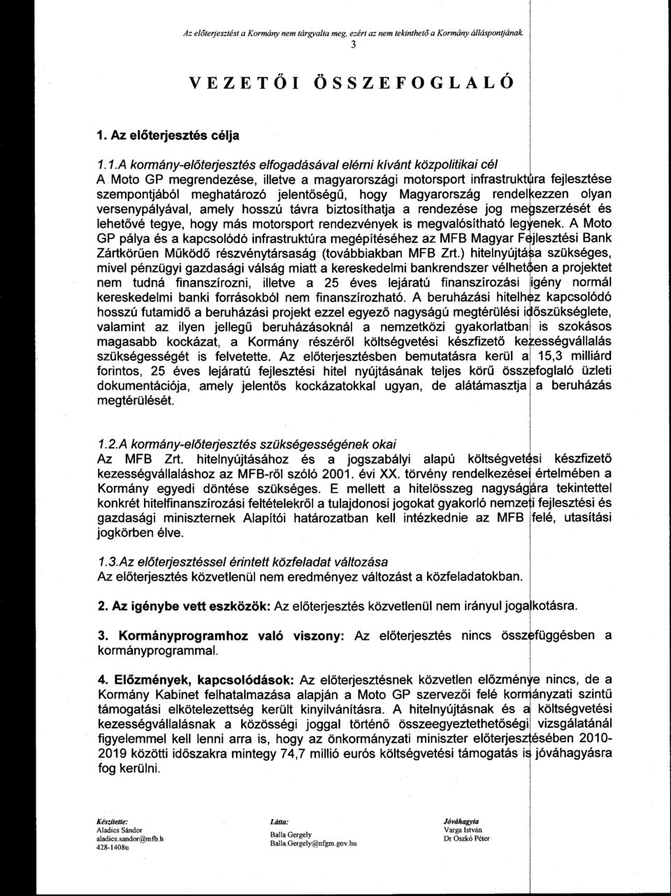 1.A kormány-előterjesztés elfogadásával elérni kívánt közpolitikai cél A Moto GP megrendezése, illetve a magyarországi motorsport infrastrukt szempontjából meghatározó jelentőségű, hogy Magyarország