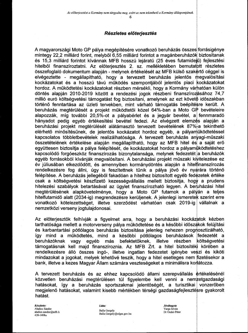 és 15,3 milliárd forintot kívánnak MFB hosszú lejáratú (25 éves futamidejű) fejlesztési hitelből finanszíroztatni. Az előterjesztés 2. sz.