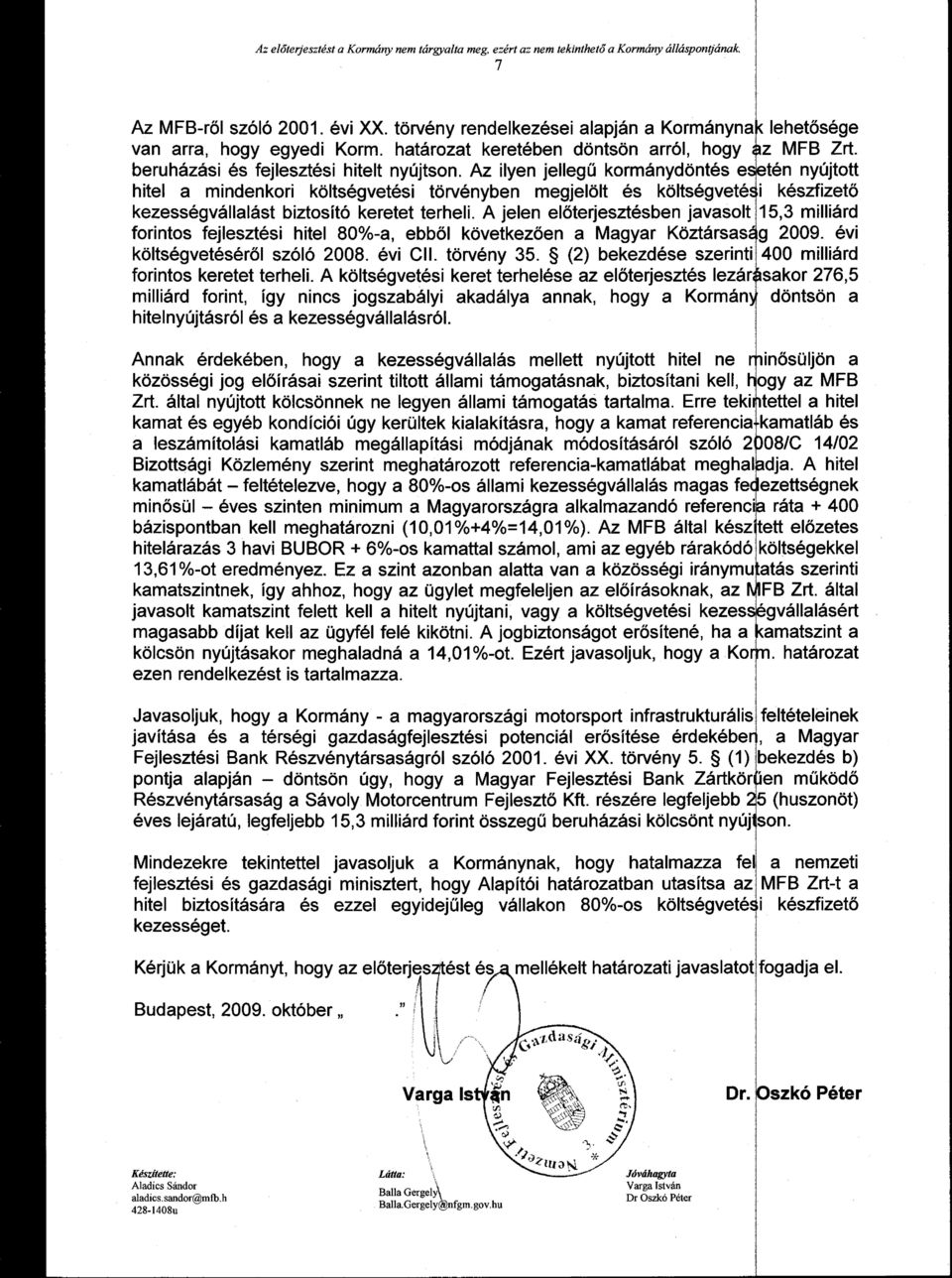 Az ilyen jellegű kormánydöntés e hitel a mindenkori költségvetési törvényben megjelölt és költségvetés kezességvállalást biztosító keretet terheli.