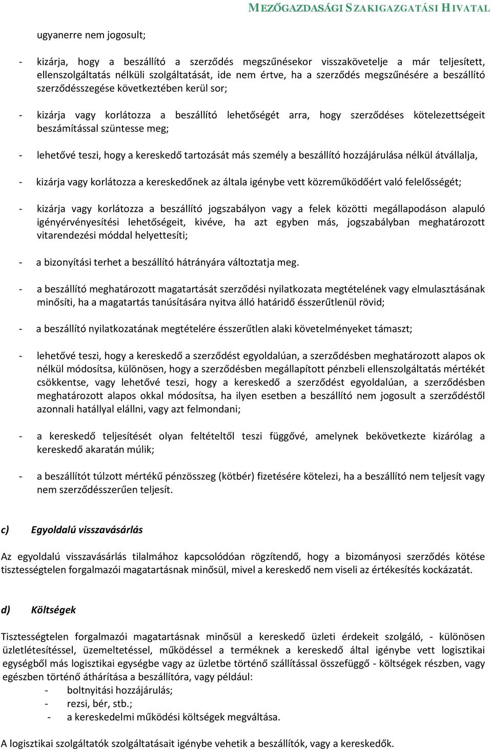 kereskedő tartozását más személy a beszállító hozzájárulása nélkül átvállalja, - kizárja vagy korlátozza a kereskedőnek az általa igénybe vett közreműködőért való felelősségét; - kizárja vagy