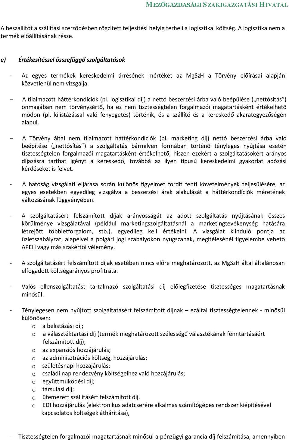 logisztikai díj) a nettó beszerzési árba való beépülése ( nettósítás ) önmagában nem törvénysértő, ha ez nem tisztességtelen forgalmazói magatartásként értékelhető módon (pl.
