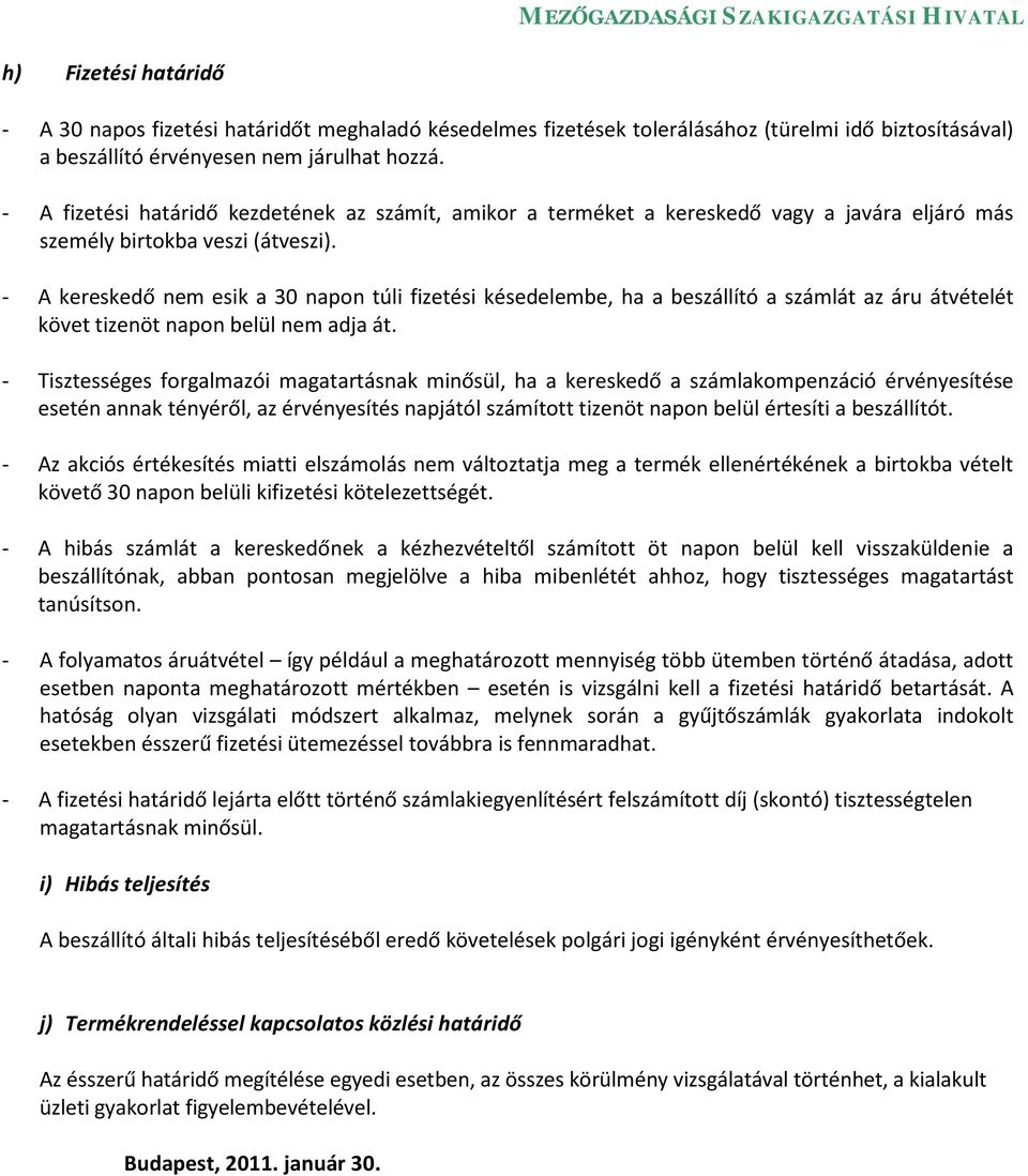 - A kereskedő nem esik a 30 napon túli fizetési késedelembe, ha a beszállító a számlát az áru átvételét követ tizenöt napon belül nem adja át.