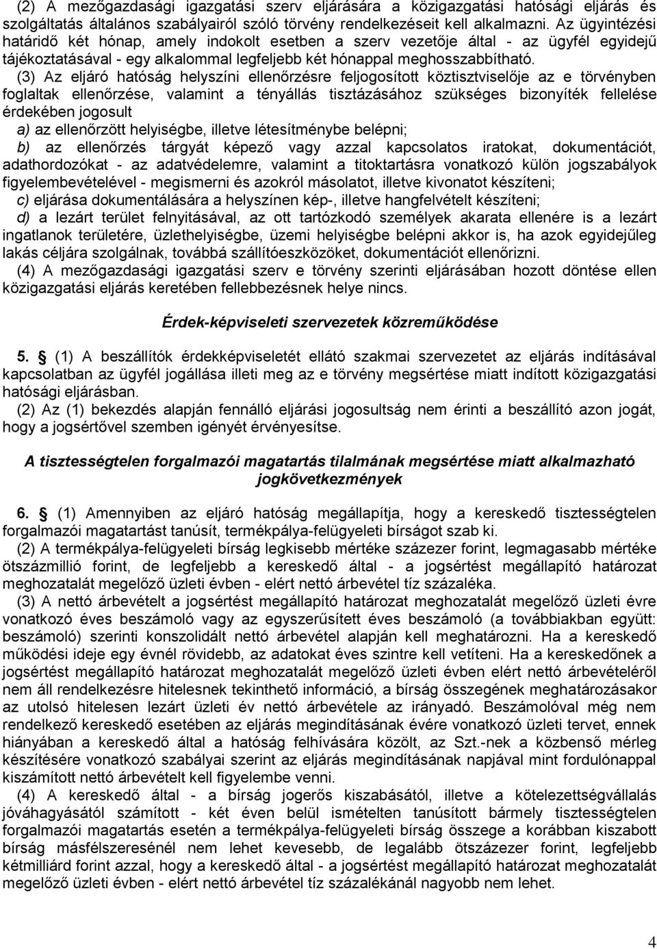 (3) Az eljáró hatóság helyszíni ellenőrzésre feljogosított köztisztviselője az e törvényben foglaltak ellenőrzése, valamint a tényállás tisztázásához szükséges bizonyíték fellelése érdekében jogosult