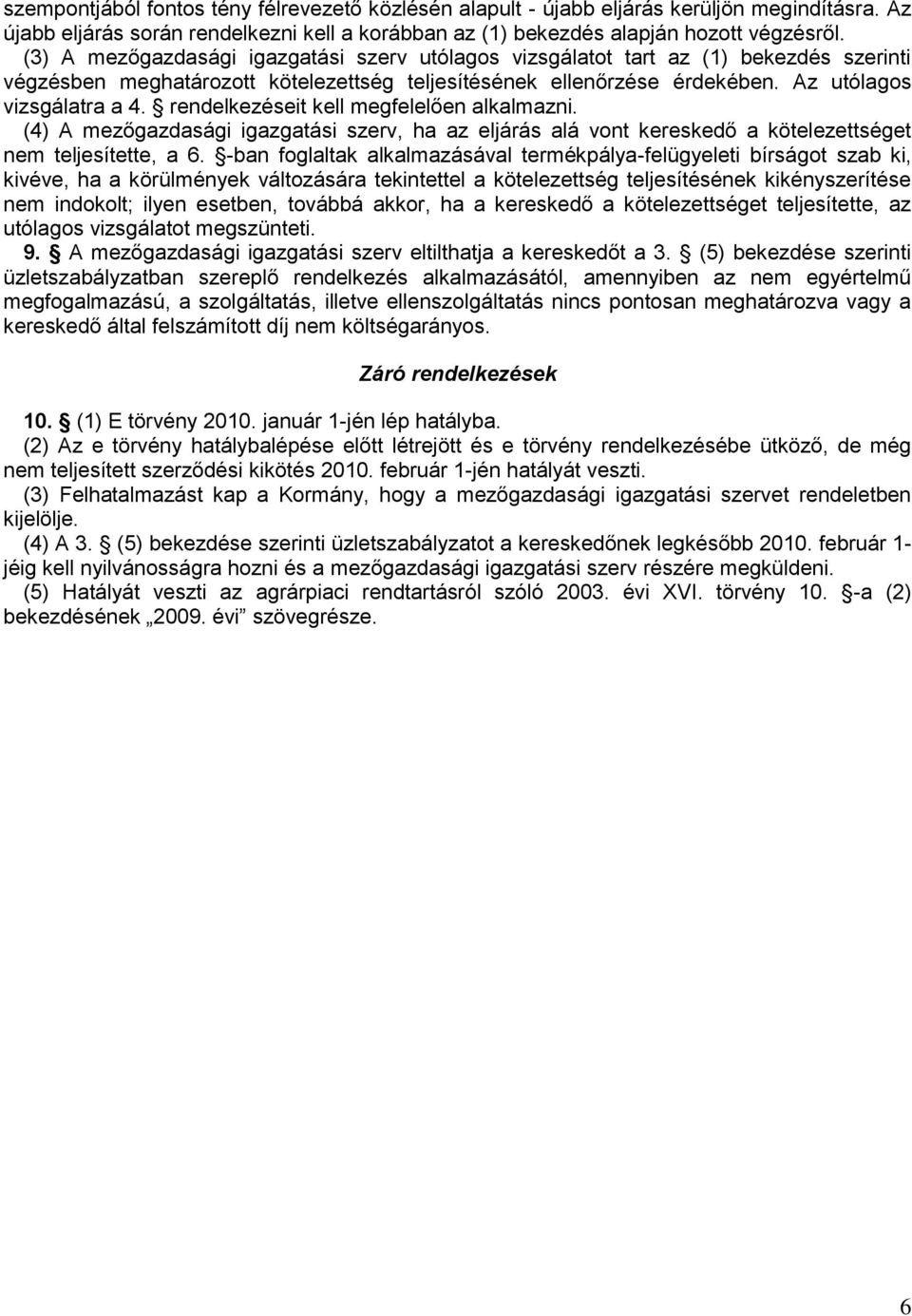 rendelkezéseit kell megfelelően alkalmazni. (4) A mezőgazdasági igazgatási szerv, ha az eljárás alá vont kereskedő a kötelezettséget nem teljesítette, a 6.