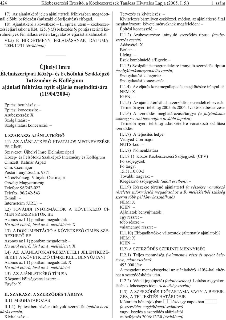 épí té si ütem köz be szer - zé si el já rá sa kor a Kbt. 125. (3) be kez dés b) pont ja sze rin ti kö - rülmények fennállása esetén tárgyalásos eljárást alkalmazhat. VI.