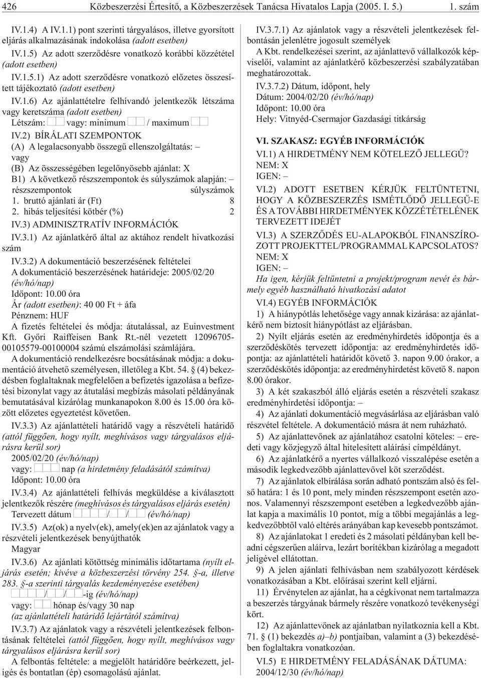 2) BÍ RÁ LA TI SZEM PON TOK (A) A legalacsonyabb összegû ellenszolgáltatás: vagy (B) Az összességében legelõnyösebb ajánlat: X B1) A kö vet ke zõ rész szem pon tok és súly szá mok alap ján: