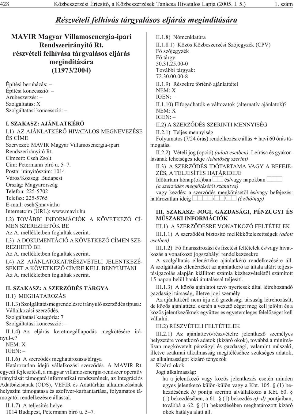 részvételi felhívása tárgyalásos eljárás megindítására (11973/2004) Építési beruházás: Árubeszerzés: Szol gál ta tás: X I. SZAKASZ: AJÁNLATKÉRÕ I.