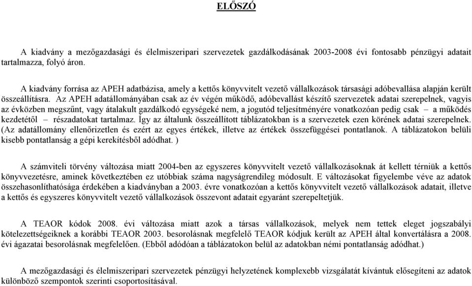 Az APEH adatállományában csak az év végén mőködı, adóbevallást készítı szervezetek adatai szerepelnek, vagyis az évközben megszőnt, vagy átalakult gazdálkodó egységeké nem, a jogutód teljesítményére