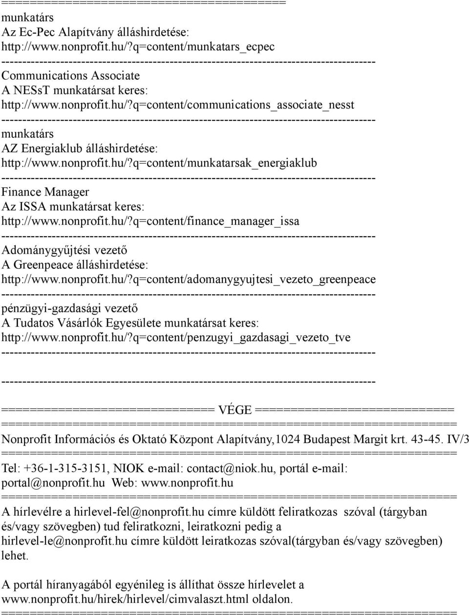 nonprofit.hu/?q=content/adomanygyujtesi_vezeto_greenpeace pénzügyi-gazdasági vezető A Tudatos Vásárlók Egyesülete munkatársat keres: http://www.nonprofit.hu/?q=content/penzugyi_gazdasagi_vezeto_tve ======== VÉGE ====== === Nonprofit Információs és Oktató Központ Alapítvány,1024 Budapest Margit krt.