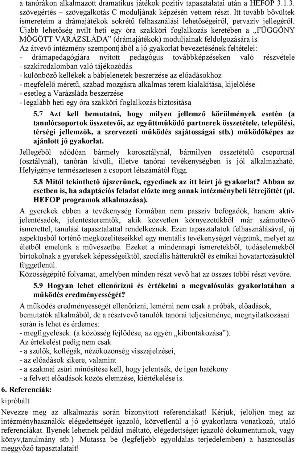 Újabb lehetőség nyílt heti egy óra szakköri foglalkozás keretében a FÜGGÖNY MÖGÖTT VARÁZSLÁDA (drámajátékok) moduljainak feldolgozására is.