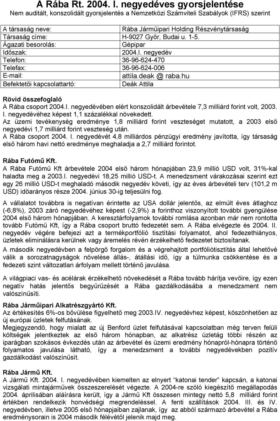 Győr, Budai u. 1-5. Ágazati besorolás: Gépipar Időszak: 2004.I. negyedév Telefon: 36-96-624-470 Telefax: 36-96-624-006 E-mail: attila.deak @ raba.