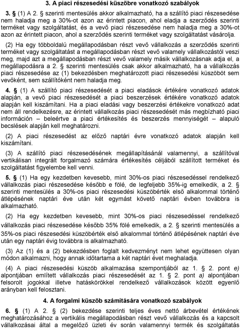 részesedése nem haladja meg a 30%-ot azon az érintett piacon, ahol a szerzıdés szerinti terméket vagy szolgáltatást vásárolja.