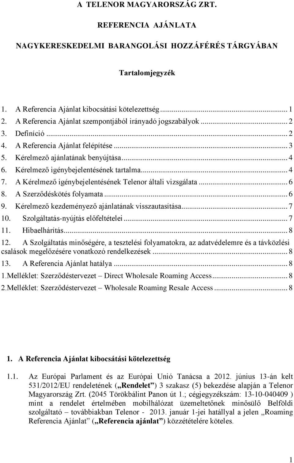 Kérelmező igénybejelentésének tartalma... 4 7. A Kérelmező igénybejelentésének Telenor általi vizsgálata... 6 8. A Szerződéskötés folyamata... 6 9. Kérelmező kezdeményező ajánlatának visszautasítása.