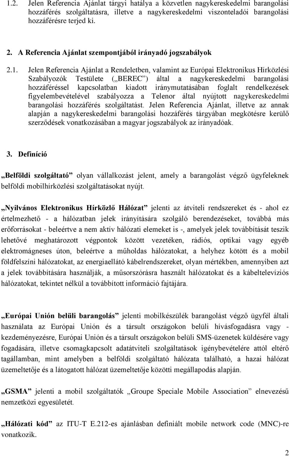 Jelen Referencia Ajánlat a Rendeletben, valamint az Európai Elektronikus Hírközlési Szabályozók Testülete ( BEREC ) által a nagykereskedelmi barangolási hozzáféréssel kapcsolatban kiadott