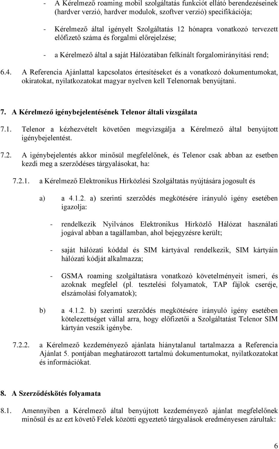 A Referencia Ajánlattal kapcsolatos értesítéseket és a vonatkozó dokumentumokat, okiratokat, nyilatkozatokat magyar nyelven kell Telenornak benyújtani. 7.