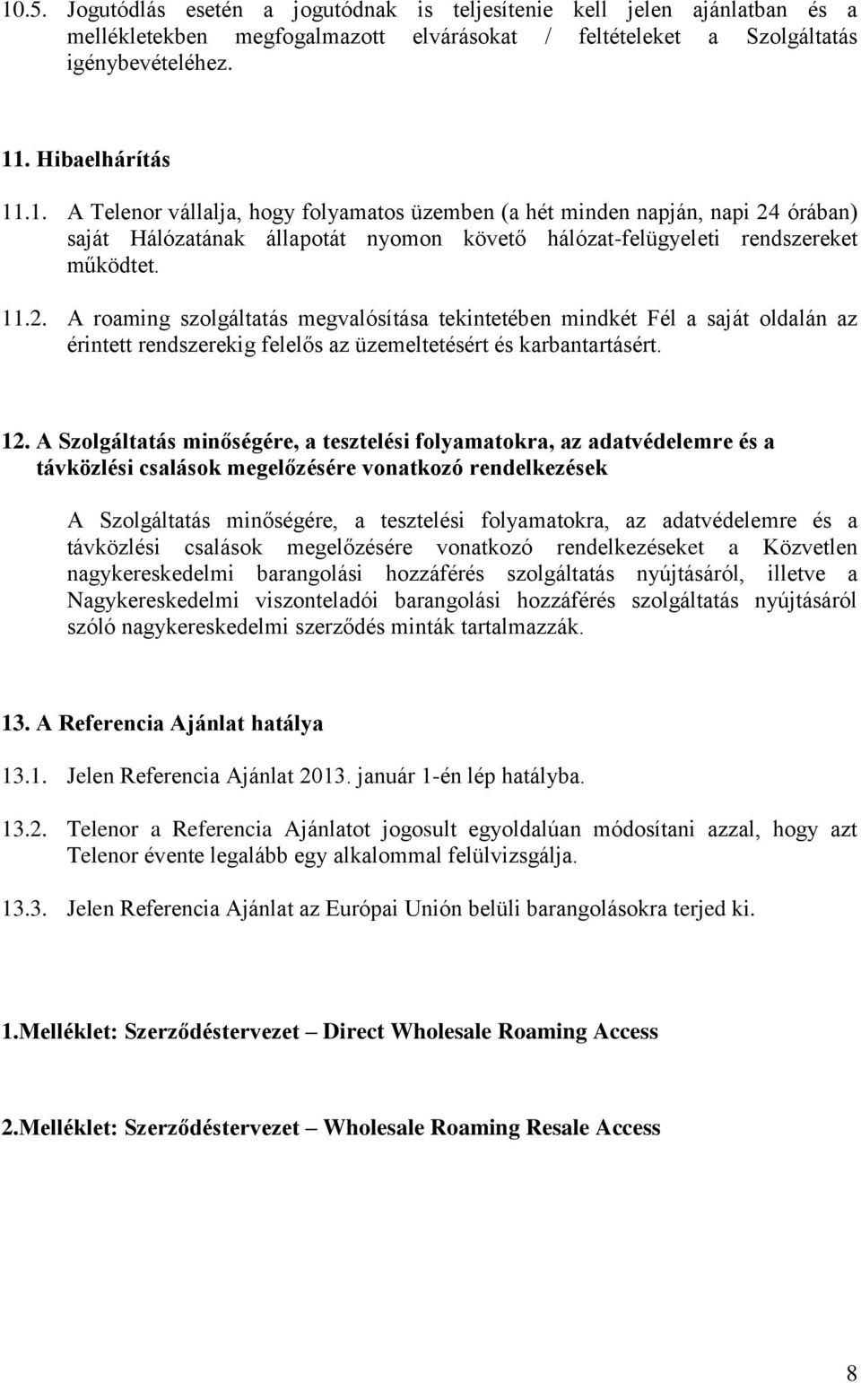 A Szolgáltatás minőségére, a tesztelési folyamatokra, az adatvédelemre és a távközlési csalások megelőzésére vonatkozó rendelkezések A Szolgáltatás minőségére, a tesztelési folyamatokra, az