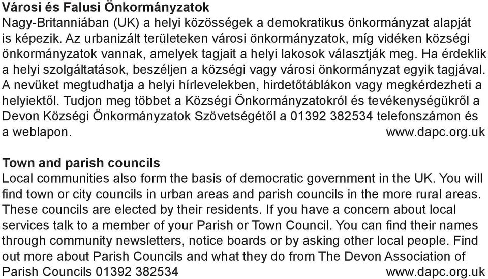 Ha érdeklik a helyi szolgáltatások, beszéljen a községi vagy városi önkormányzat egyik tagjával. A nevüket megtudhatja a helyi hírlevelekben, hirdetőtáblákon vagy megkérdezheti a helyiektől.