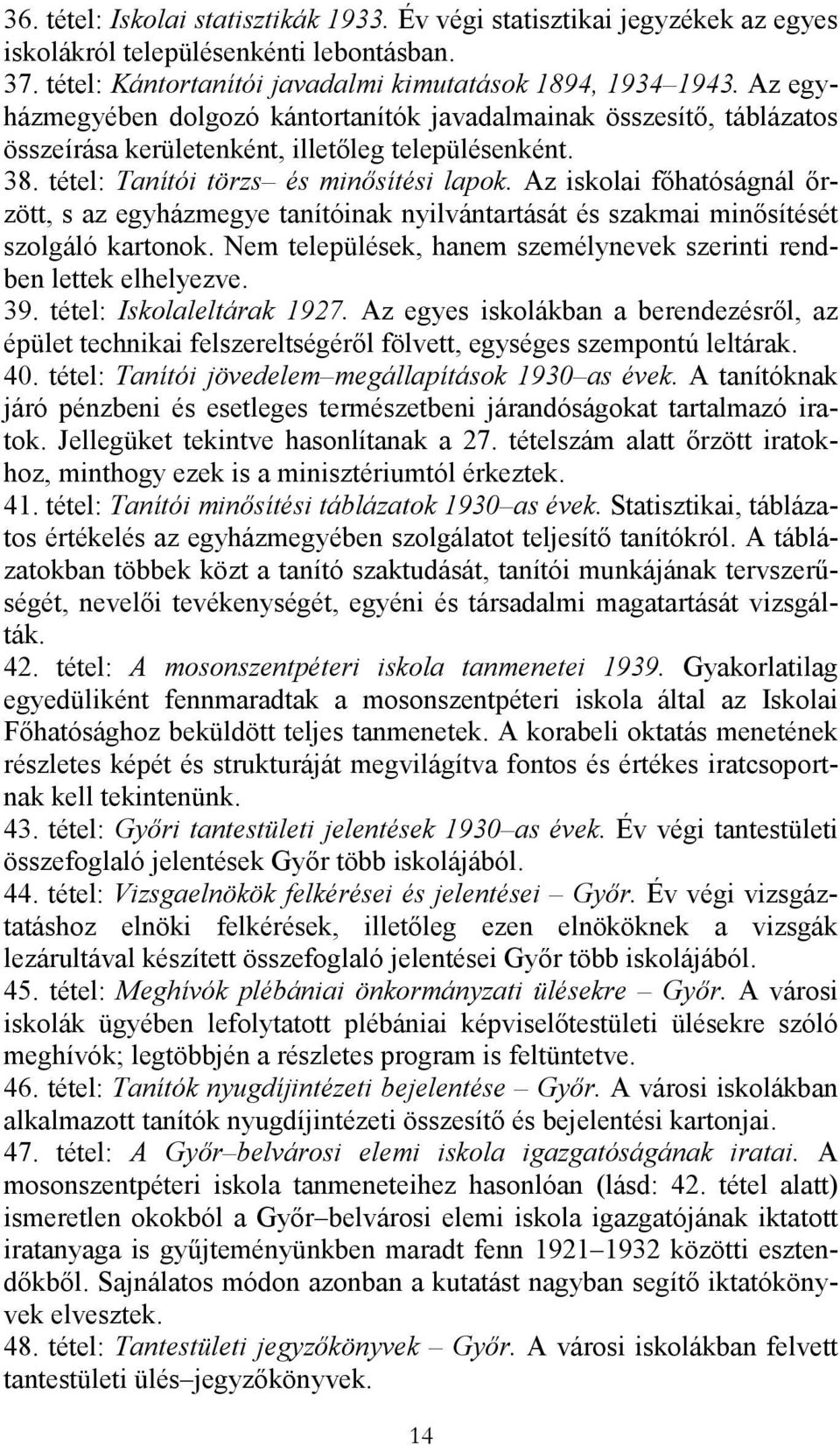 Az iskolai fıhatóságnál ırzött, s az egyházmegye tanítóinak nyilvántartását és szakmai minısítését szolgáló kartonok. Nem települések, hanem személynevek szerinti rendben lettek elhelyezve. 39.