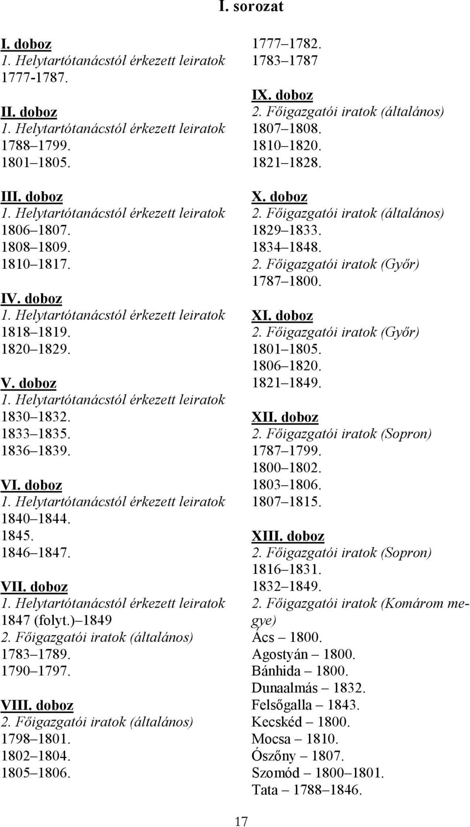 1845. 1846 1847. VII. doboz 1. Helytartótanácstól érkezett leiratok 1847 (folyt.) 1849 2. Fıigazgatói iratok (általános) 1783 1789. 1790 1797. VIII. doboz 2. Fıigazgatói iratok (általános) 1798 1801.