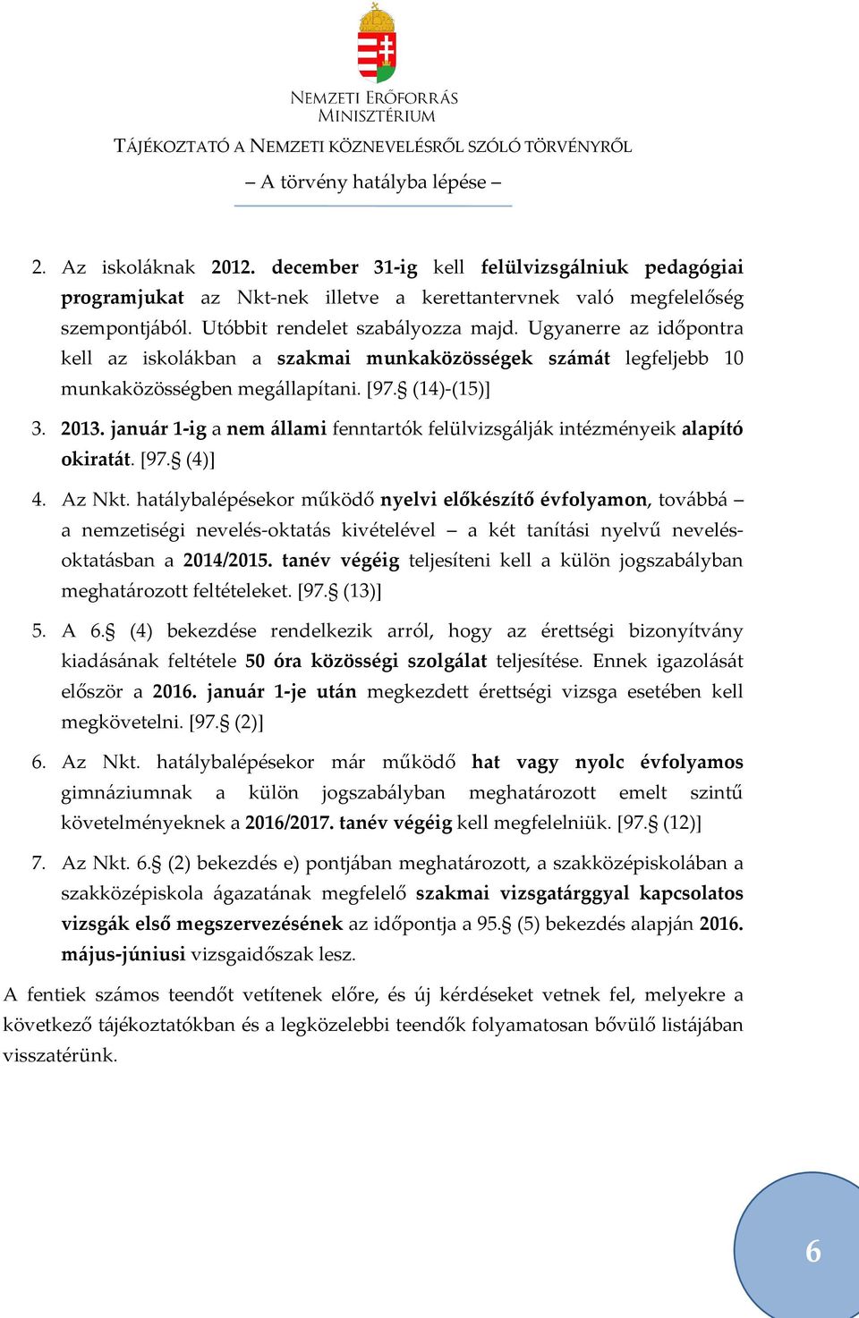 január 1-ig a nem állami fenntartók felülvizsgálják intézményeik alapító okiratát. [97. (4)] 4. Az Nkt.