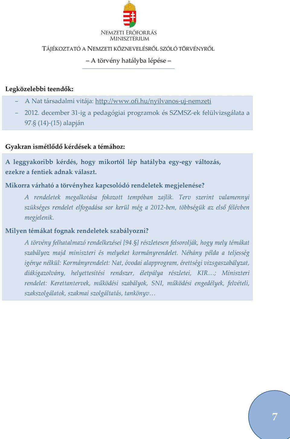 Mikorra várható a törvényhez kapcsolódó rendeletek megjelenése? A rendeletek megalkotása fokozott tempóban zajlik.