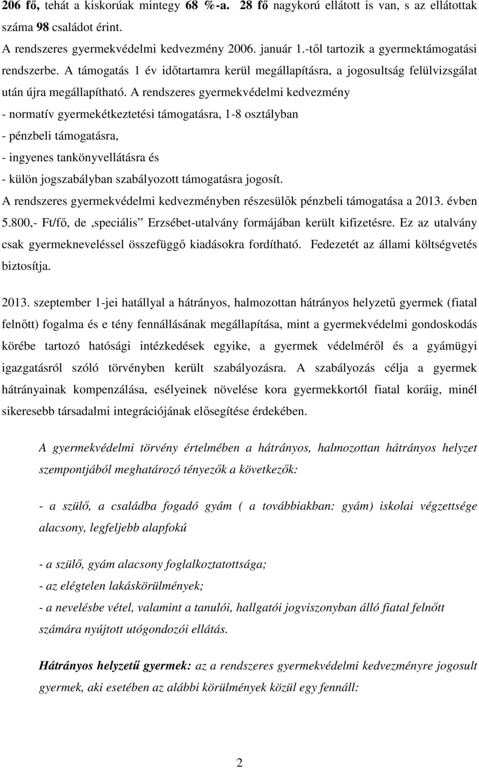 A rendszeres gyermekvédelmi kedvezmény - normatív gyermekétkeztetési támogatásra, 1-8 osztályban - pénzbeli támogatásra, - ingyenes tankönyvellátásra és - külön jogszabályban szabályozott támogatásra