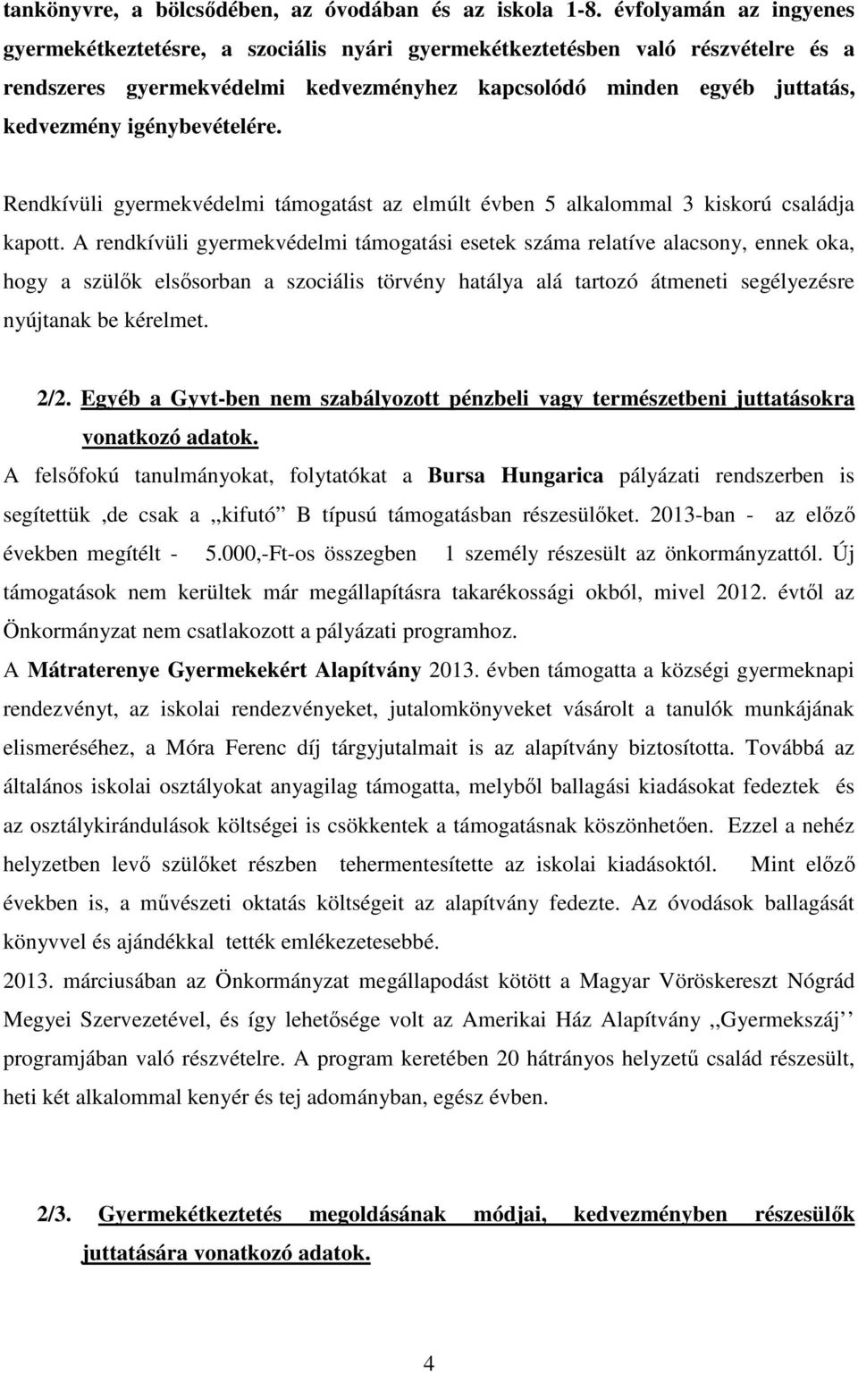 igénybevételére. Rendkívüli gyermekvédelmi támogatást az elmúlt évben 5 alkalommal 3 kiskorú családja kapott.