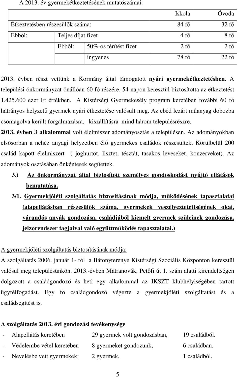 évben részt vettünk a Kormány által támogatott nyári gyermekétkeztetésben. A települési önkormányzat önállóan 60 fő részére, 54 napon keresztül biztosította az étkeztetést 1.425.600 ezer Ft értékben.