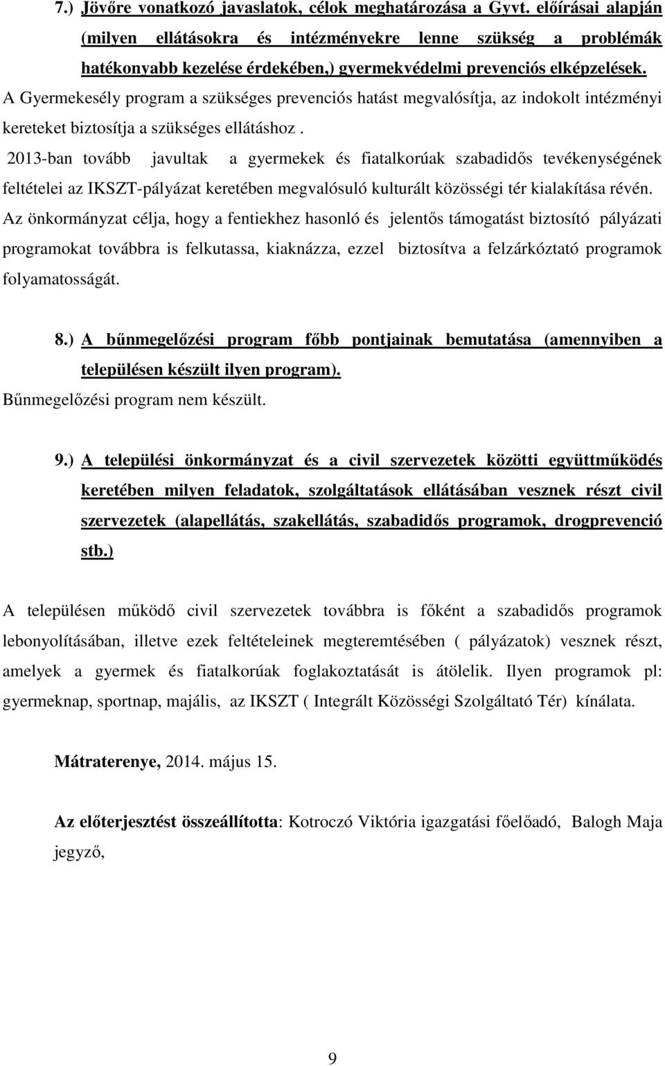 A Gyermekesély program a szükséges prevenciós hatást megvalósítja, az indokolt intézményi kereteket biztosítja a szükséges ellátáshoz.