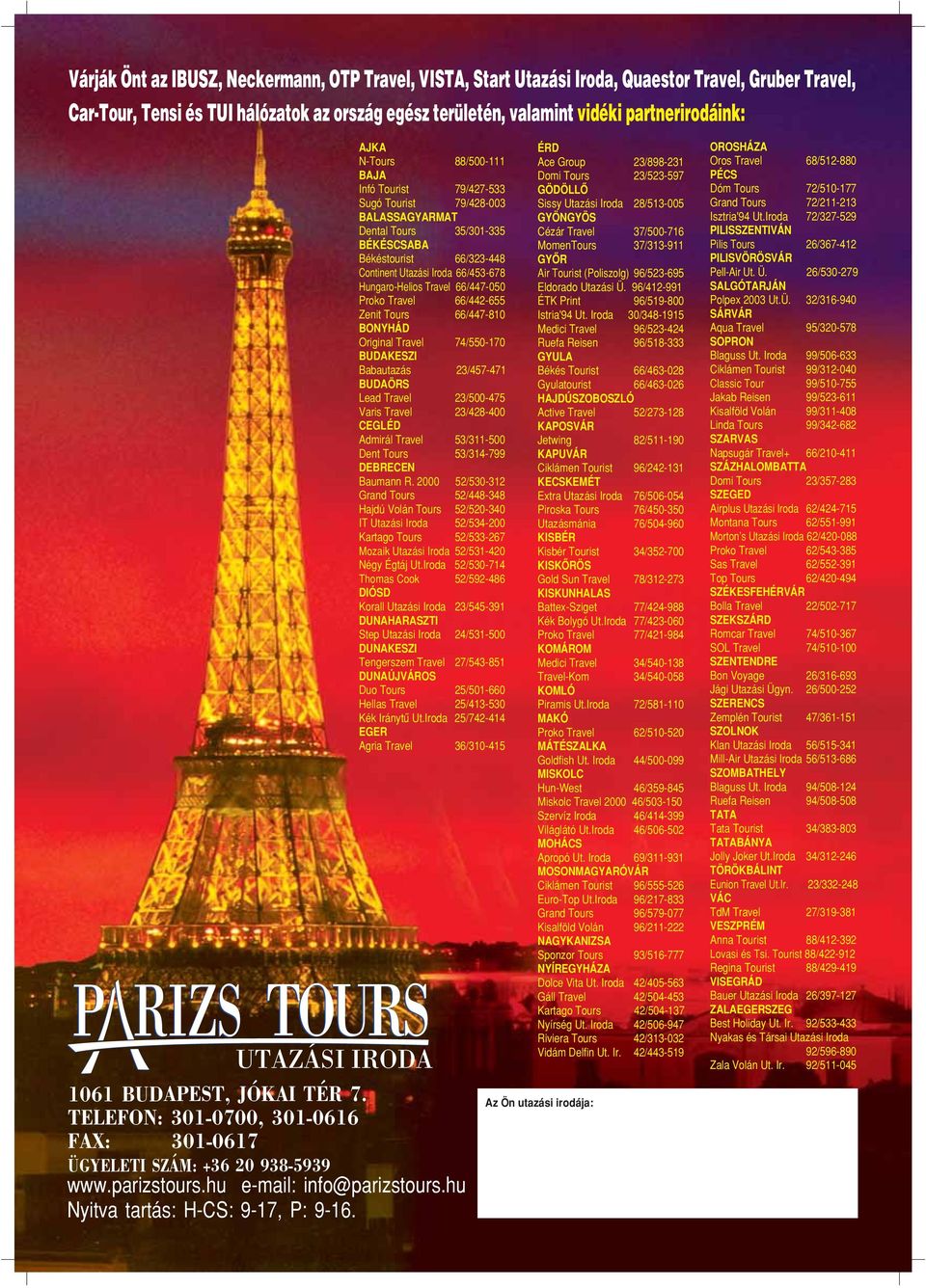 TELEFON: 301-0700, 301-0616 FAX: 301-0617 ÜGYELETI SZÁM: +36 20 938-5939 AJKA N-Tours 88/500-111 BAJA Infó Tourist 79/427-533 Sugó Tourist 79/428-003 BALASSAGYARMAT Dental Tours 35/301-335 BÉKÉSCSABA